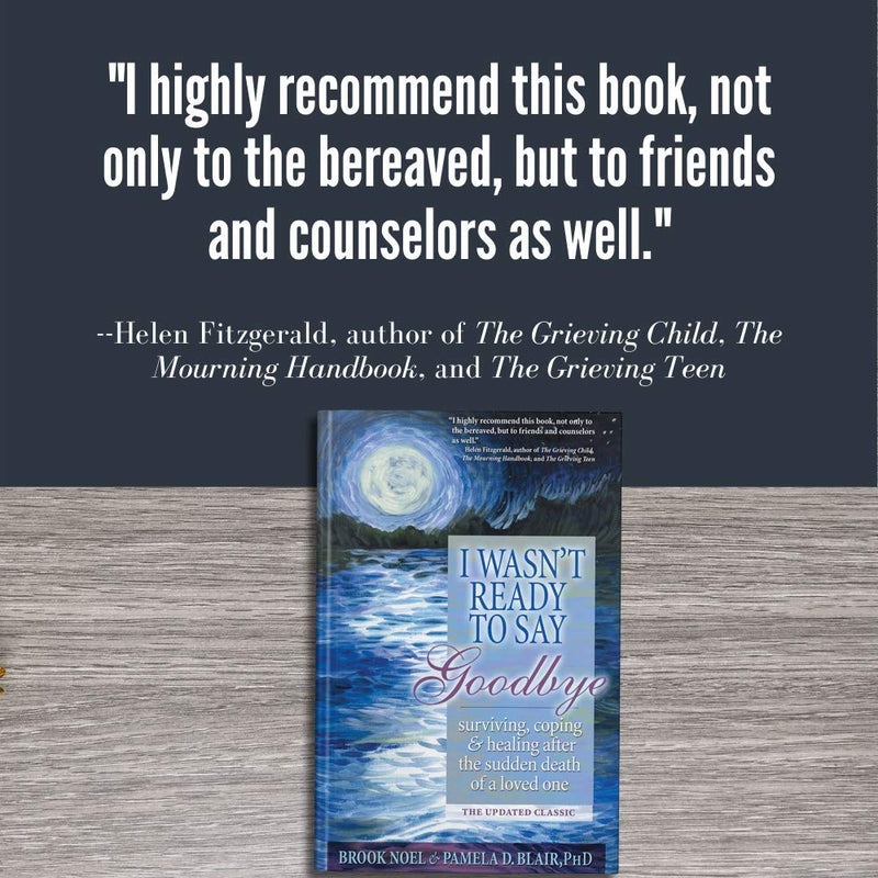 I Wasn't Ready to Say Goodbye: Surviving, Coping and Healing after the Sudden Death of a Loved One (A Compassionate Grief Recovery Book)